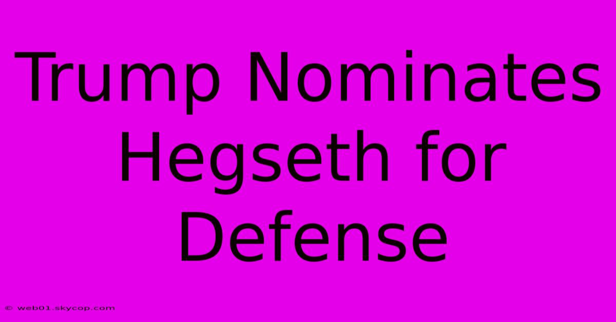 Trump Nominates Hegseth For Defense