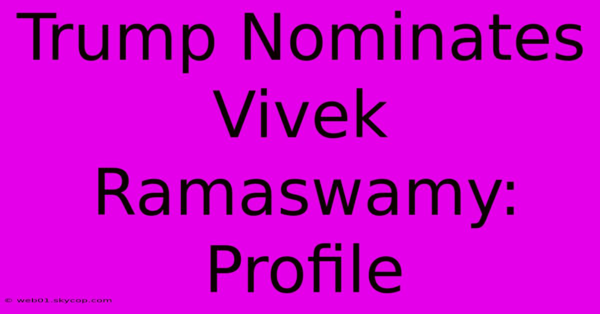 Trump Nominates Vivek Ramaswamy: Profile