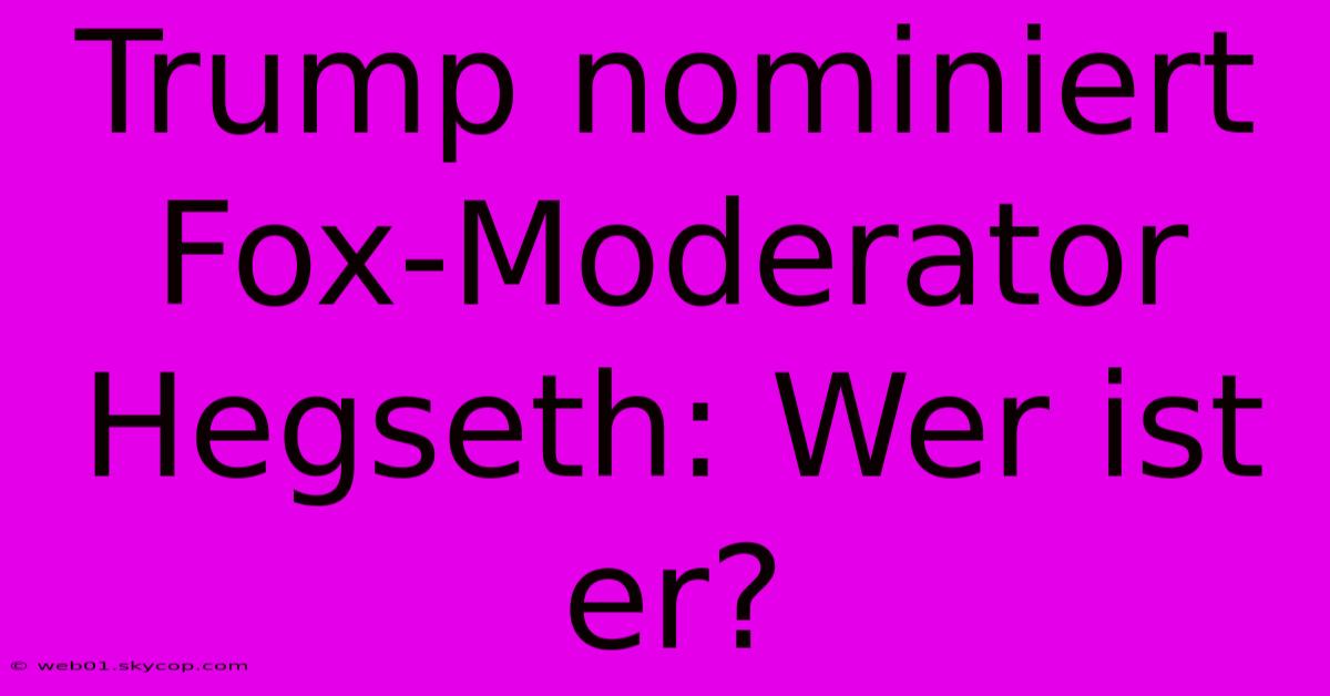 Trump Nominiert Fox-Moderator Hegseth: Wer Ist Er? 