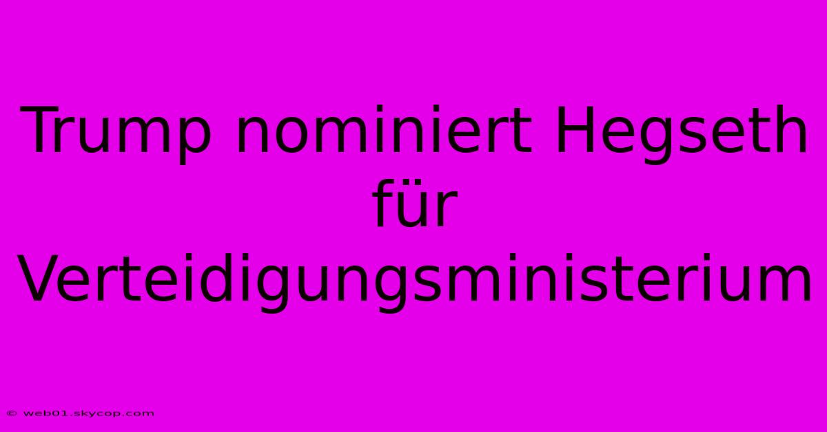 Trump Nominiert Hegseth Für Verteidigungsministerium