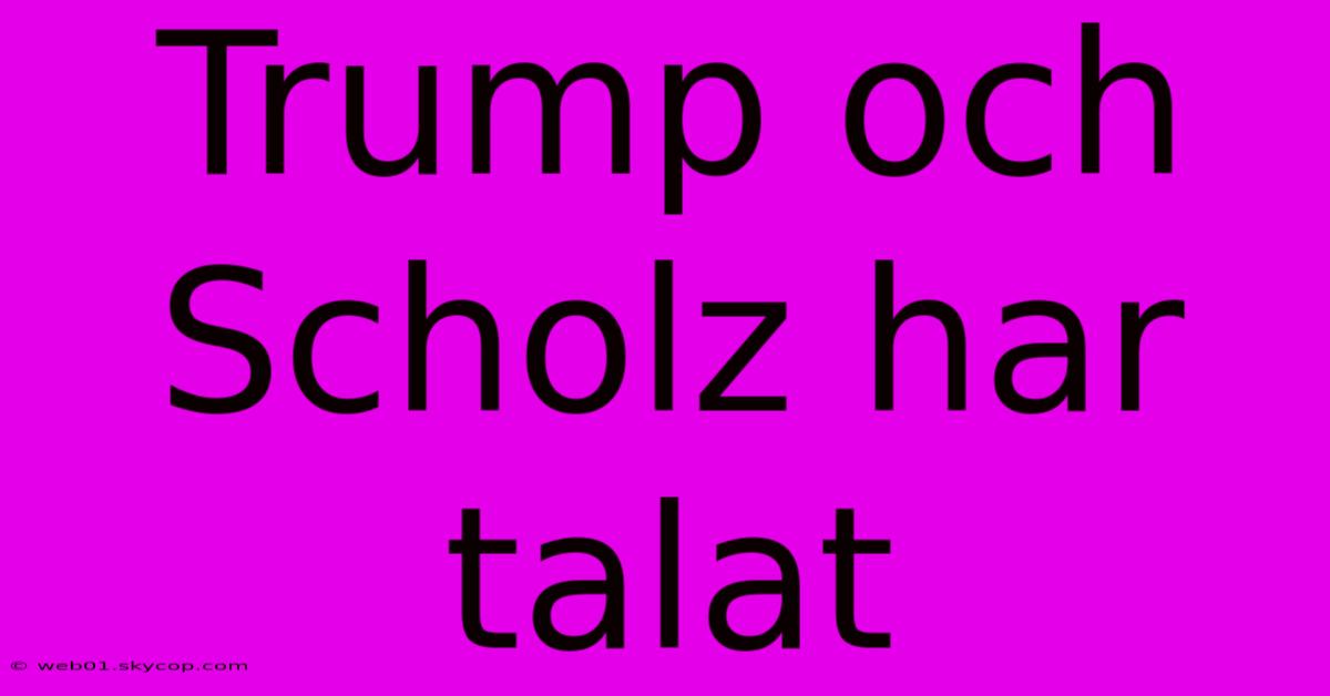 Trump Och Scholz Har Talat