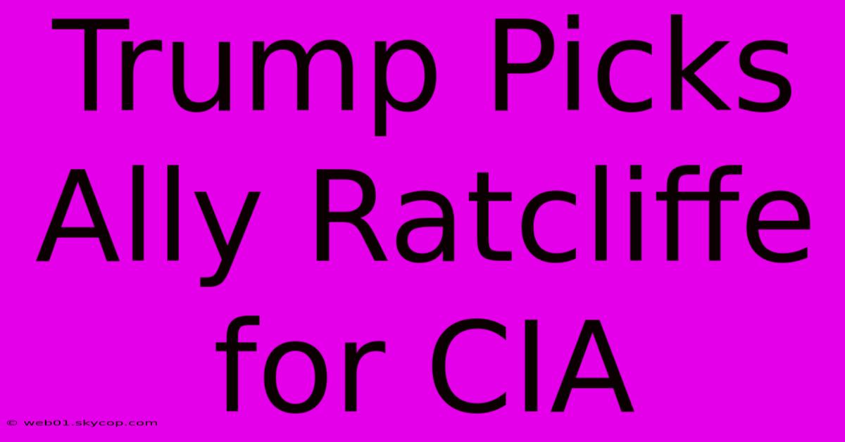 Trump Picks Ally Ratcliffe For CIA