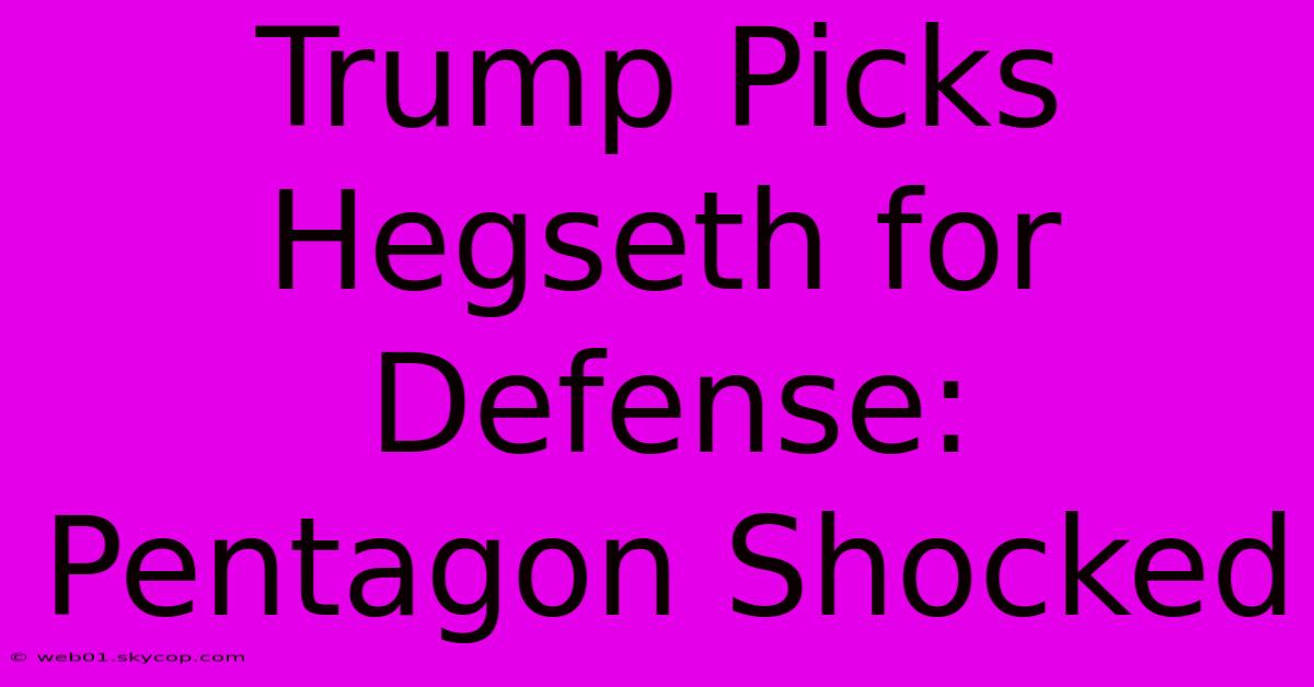 Trump Picks Hegseth For Defense: Pentagon Shocked