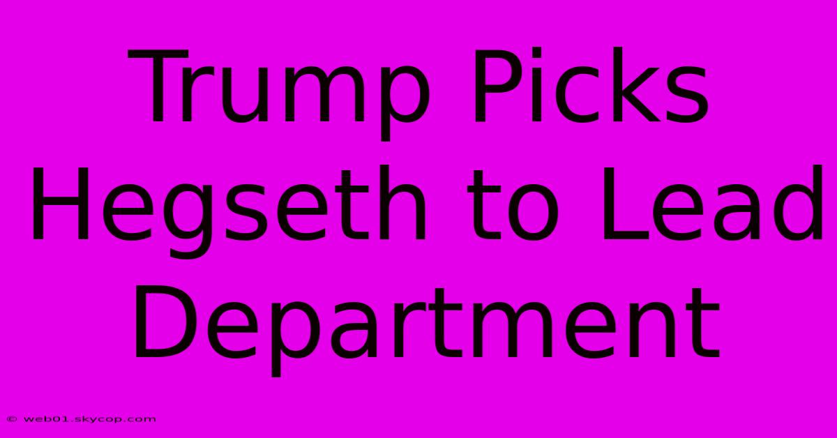 Trump Picks Hegseth To Lead Department