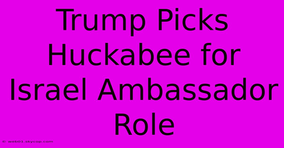 Trump Picks Huckabee For Israel Ambassador Role