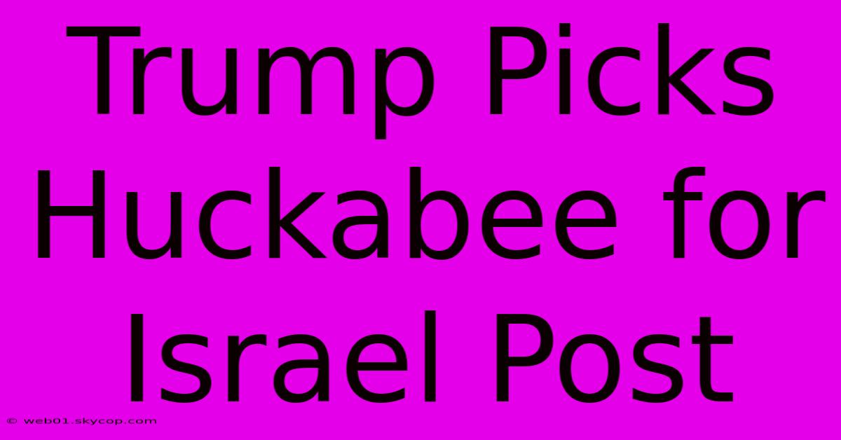 Trump Picks Huckabee For Israel Post