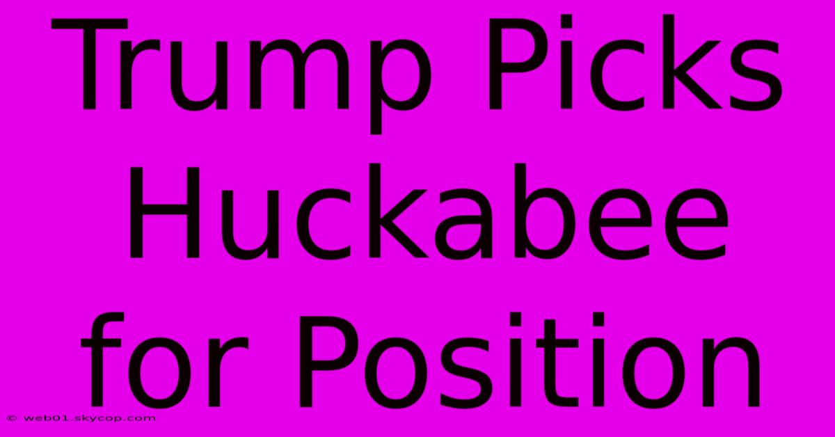 Trump Picks Huckabee For Position