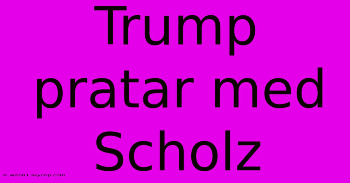 Trump Pratar Med Scholz