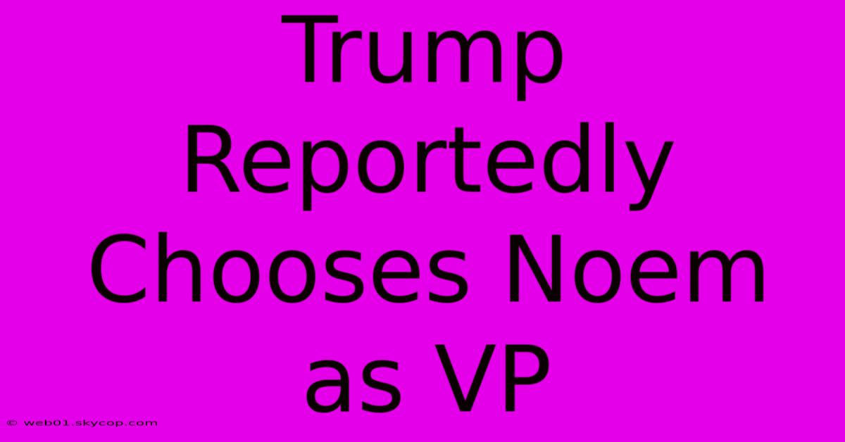 Trump Reportedly Chooses Noem As VP