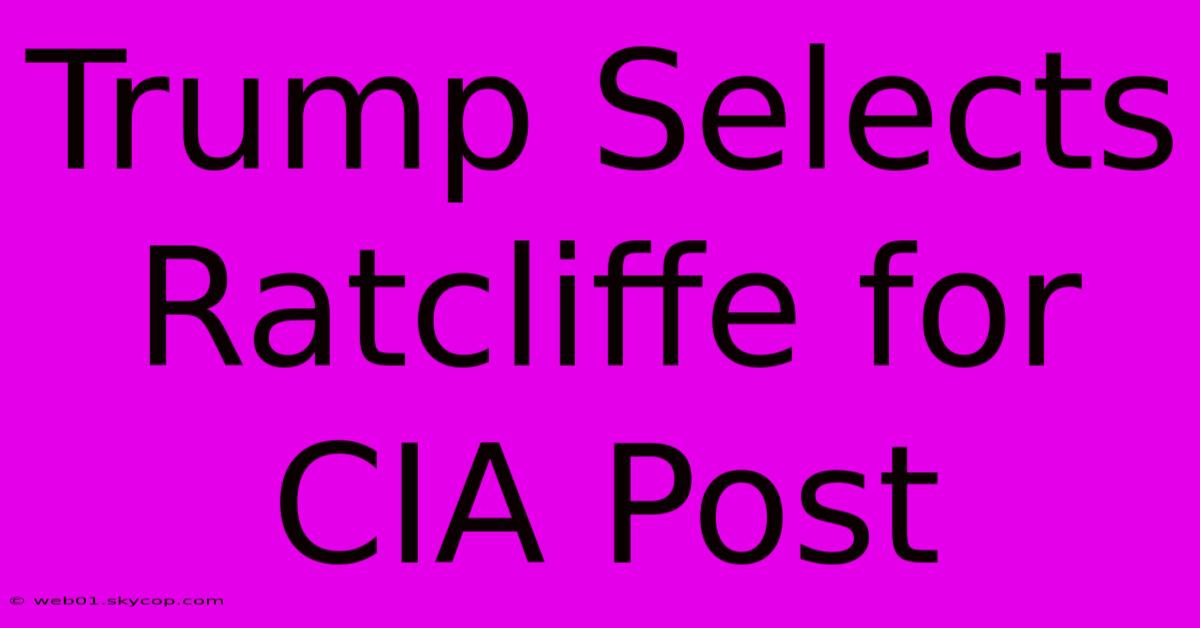 Trump Selects Ratcliffe For CIA Post 