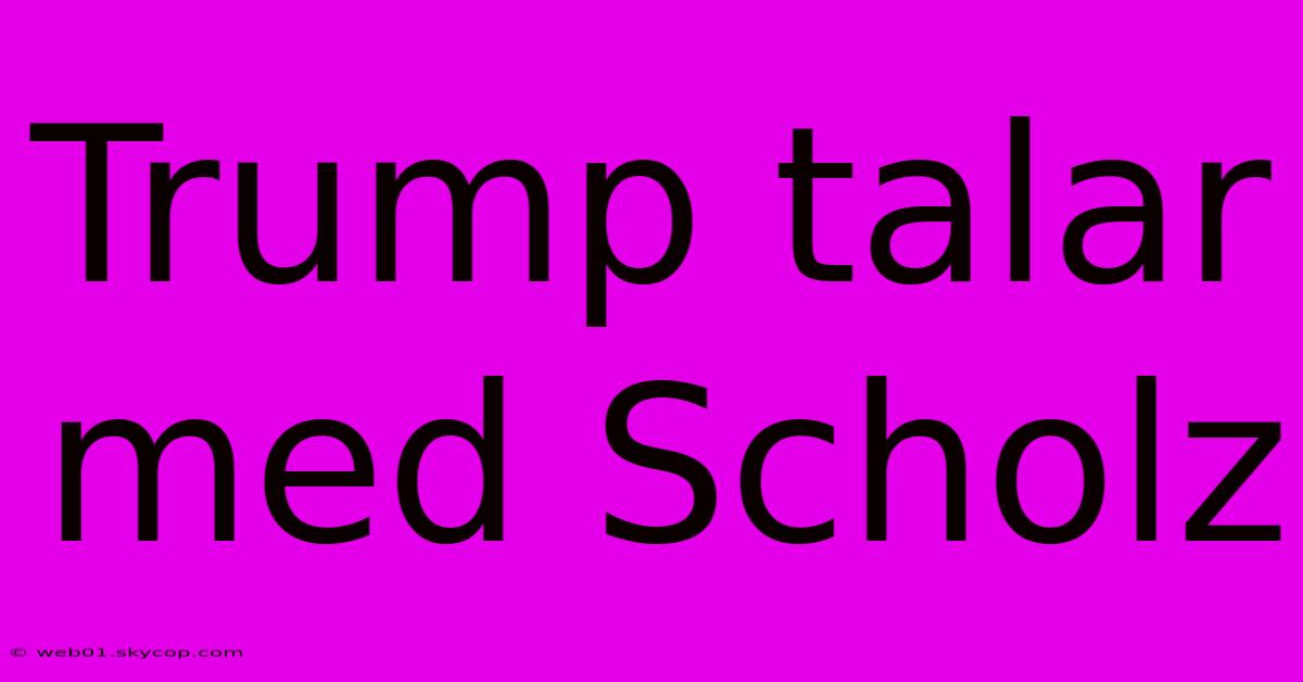 Trump Talar Med Scholz 