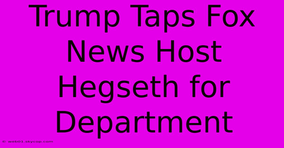 Trump Taps Fox News Host Hegseth For Department