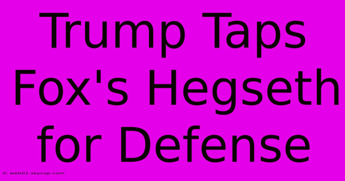 Trump Taps Fox's Hegseth For Defense