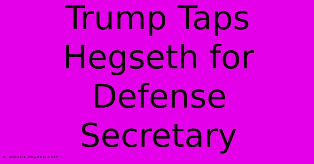 Trump Taps Hegseth For Defense Secretary