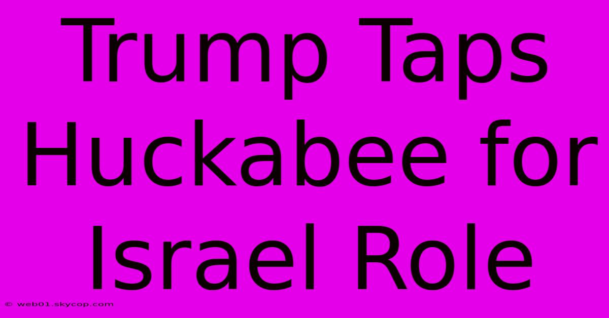 Trump Taps Huckabee For Israel Role 