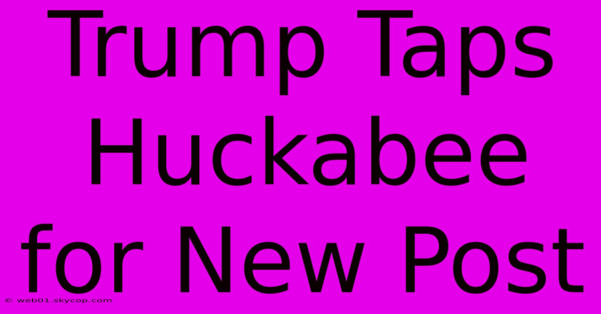 Trump Taps Huckabee For New Post 