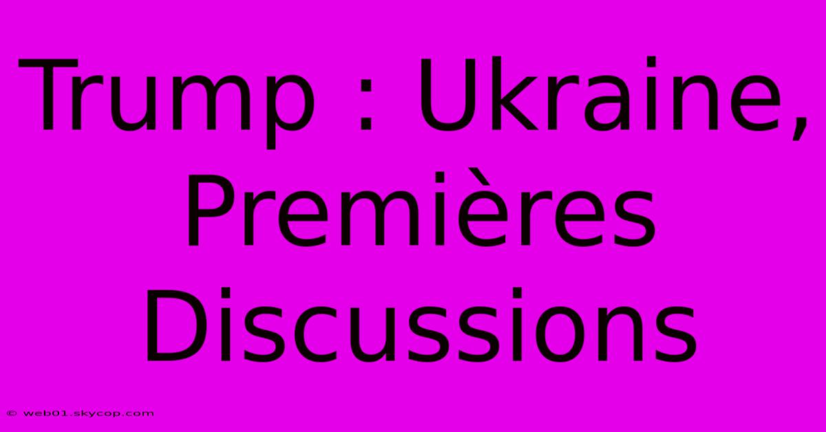 Trump : Ukraine, Premières Discussions