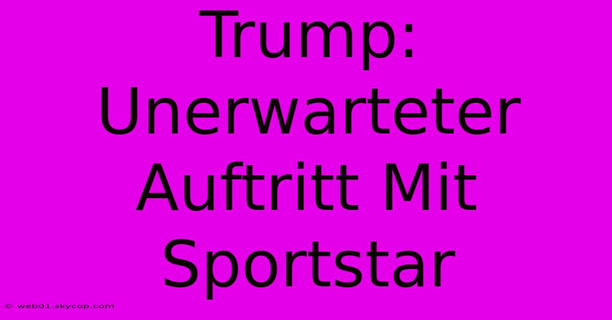 Trump: Unerwarteter Auftritt Mit Sportstar