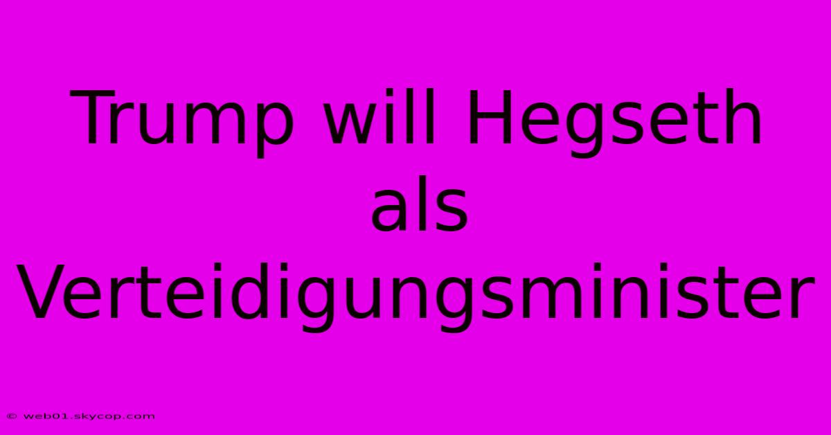 Trump Will Hegseth Als Verteidigungsminister