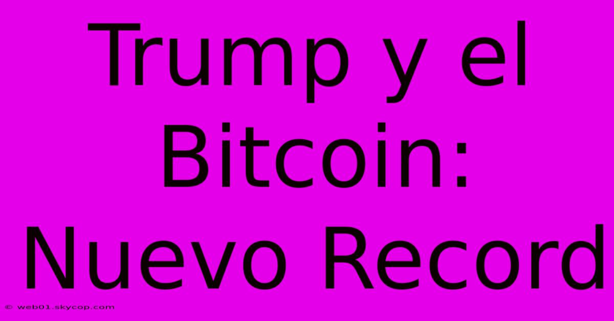 Trump Y El Bitcoin: Nuevo Record