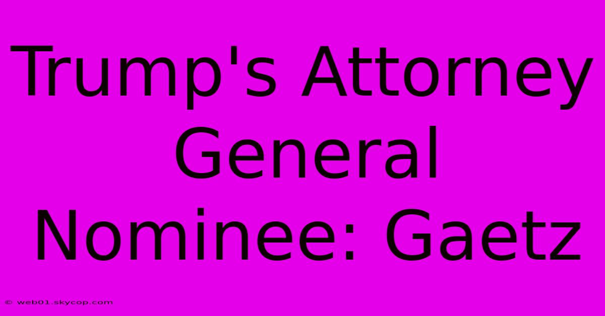 Trump's Attorney General Nominee: Gaetz