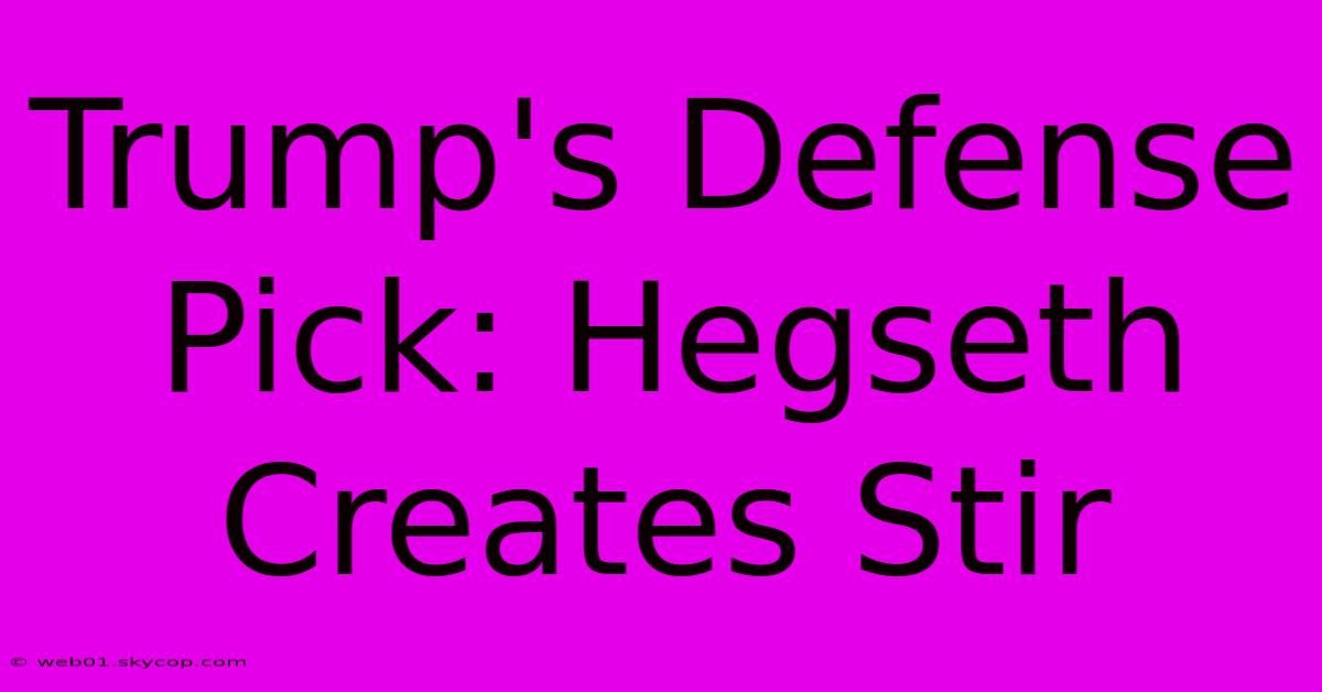 Trump's Defense Pick: Hegseth Creates Stir