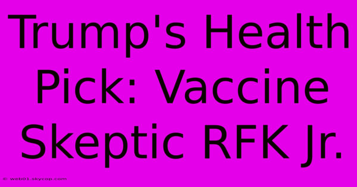 Trump's Health Pick: Vaccine Skeptic RFK Jr. 