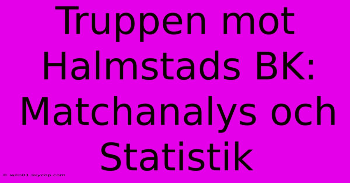 Truppen Mot Halmstads BK: Matchanalys Och Statistik