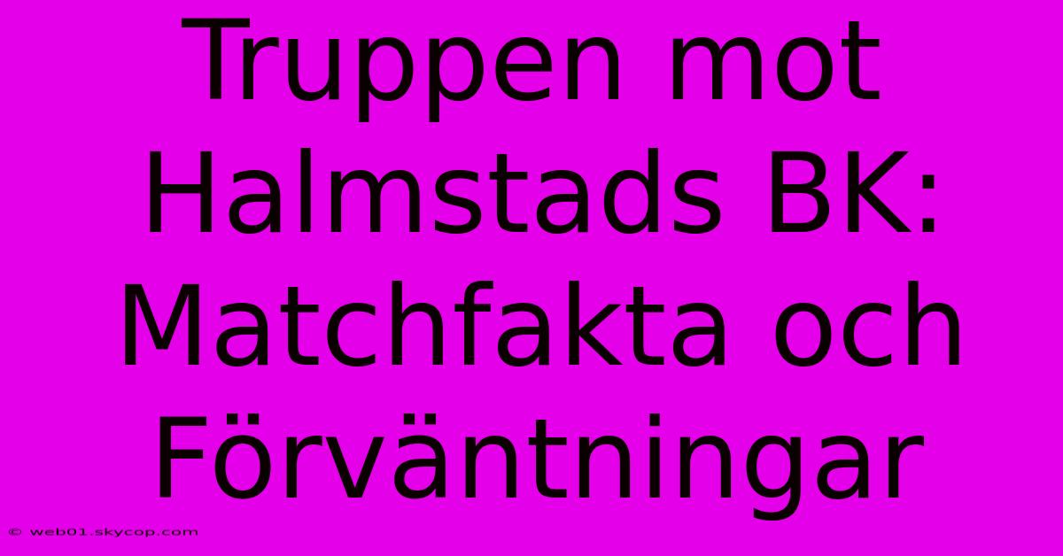 Truppen Mot Halmstads BK: Matchfakta Och Förväntningar