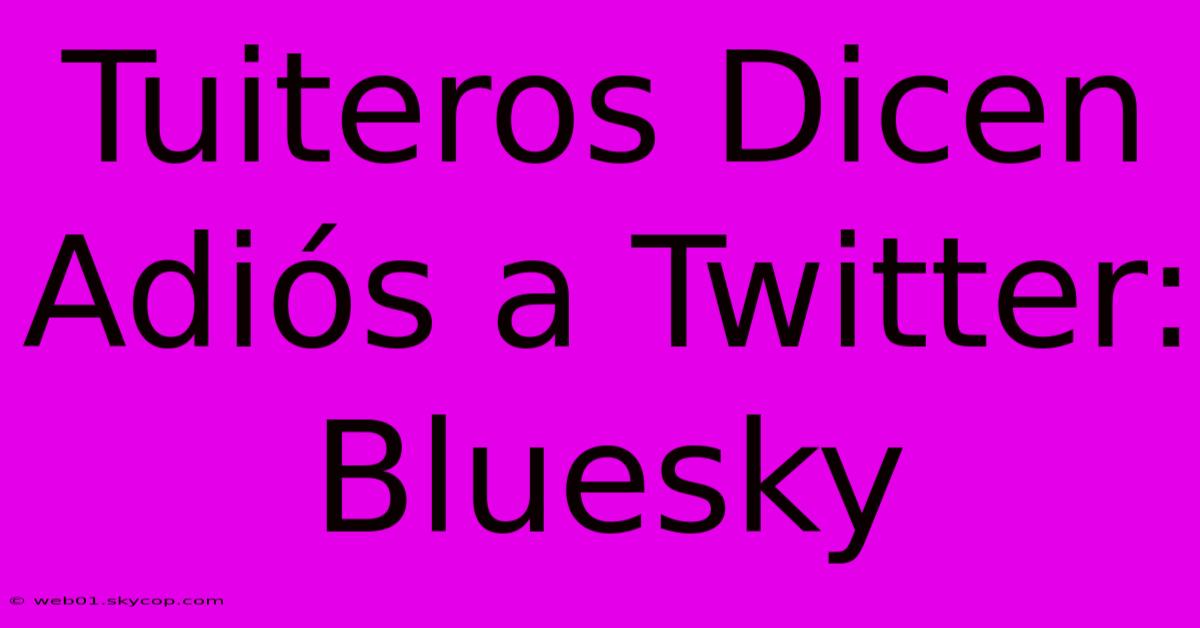 Tuiteros Dicen Adiós A Twitter: Bluesky  