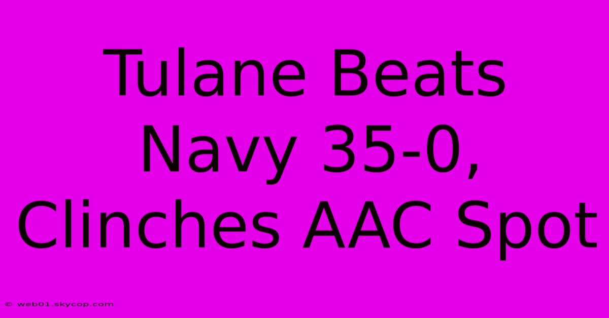 Tulane Beats Navy 35-0, Clinches AAC Spot