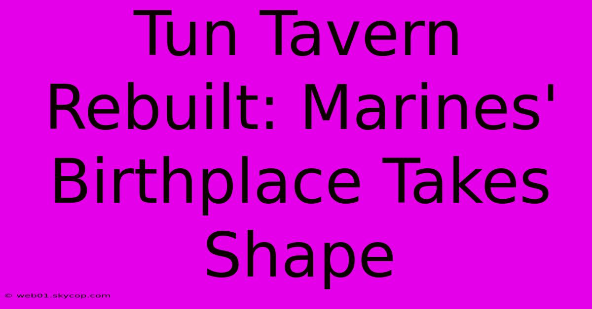 Tun Tavern Rebuilt: Marines' Birthplace Takes Shape