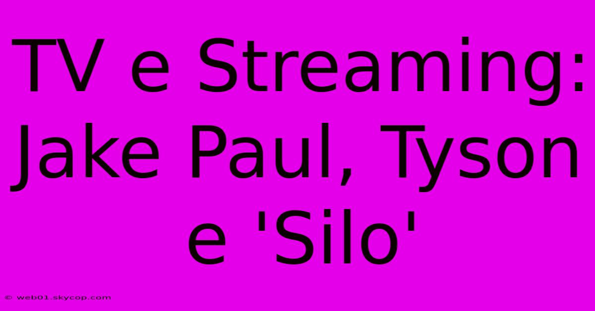 TV E Streaming: Jake Paul, Tyson E 'Silo'