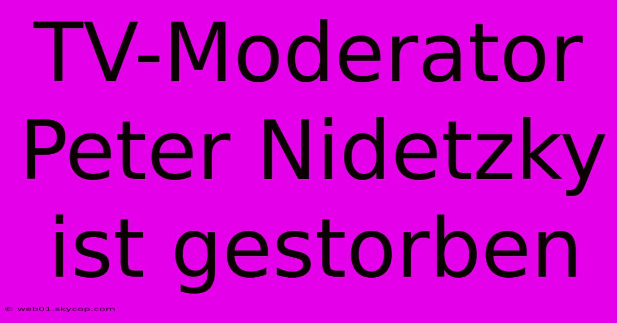 TV-Moderator Peter Nidetzky Ist Gestorben