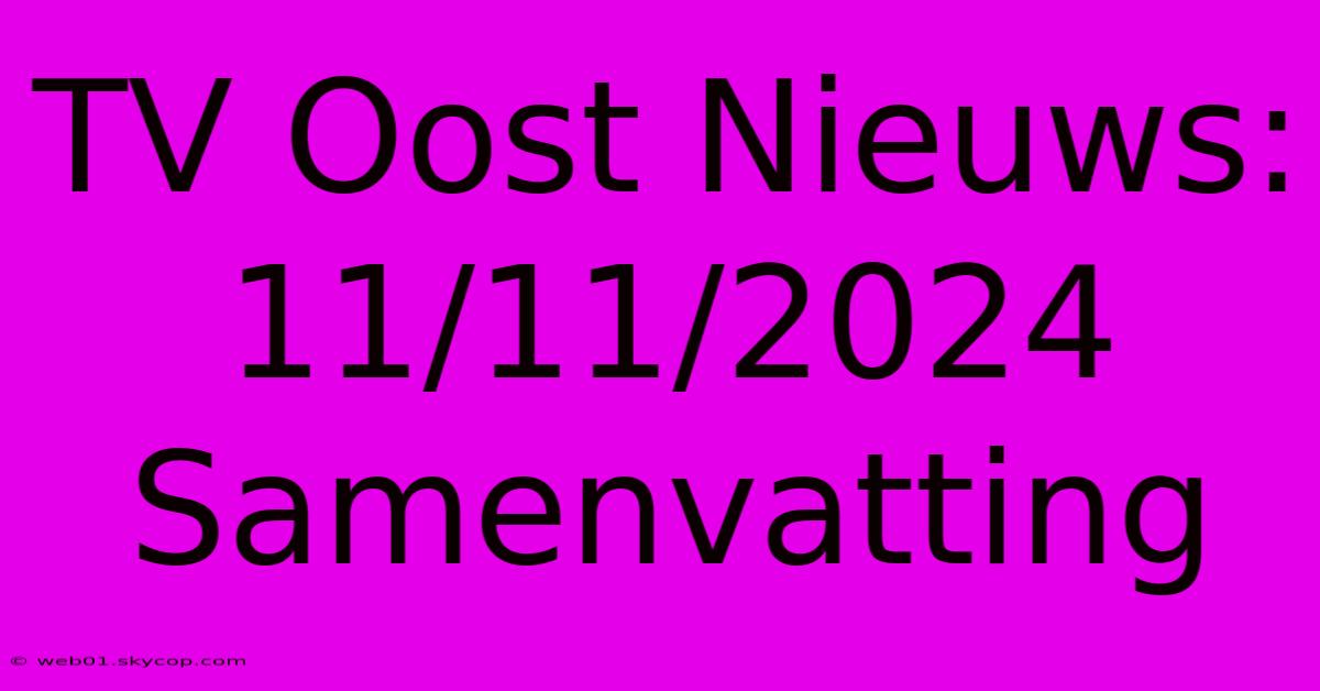 TV Oost Nieuws: 11/11/2024 Samenvatting 