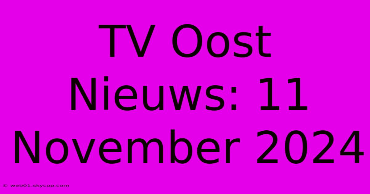 TV Oost Nieuws: 11 November 2024