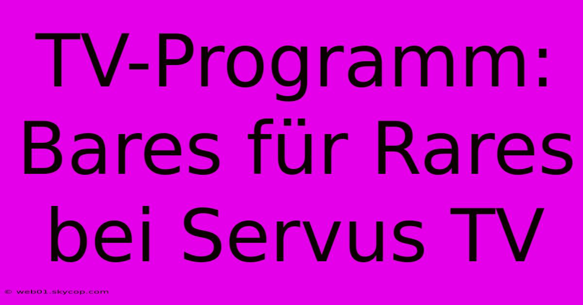 TV-Programm: Bares Für Rares Bei Servus TV