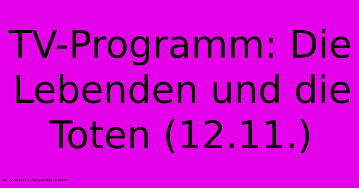 TV-Programm: Die Lebenden Und Die Toten (12.11.)