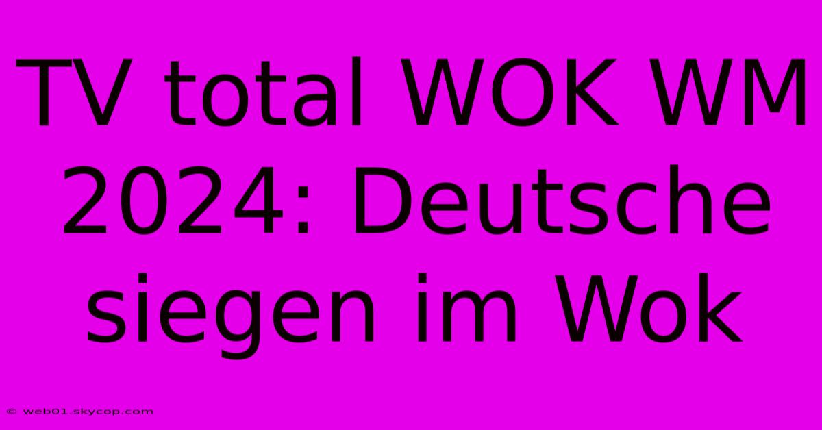 TV Total WOK WM 2024: Deutsche Siegen Im Wok