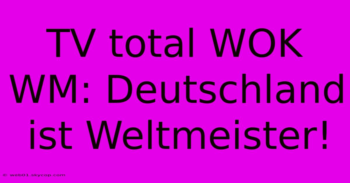 TV Total WOK WM: Deutschland Ist Weltmeister!