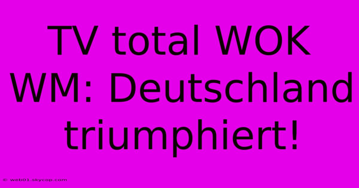 TV Total WOK WM: Deutschland Triumphiert!