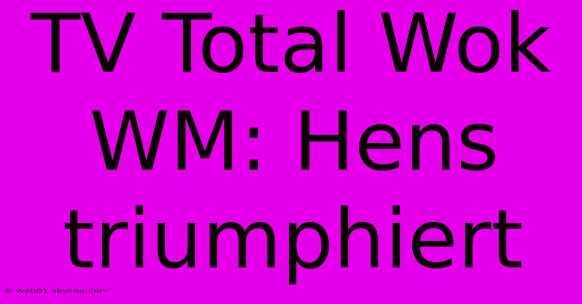 TV Total Wok WM: Hens Triumphiert 