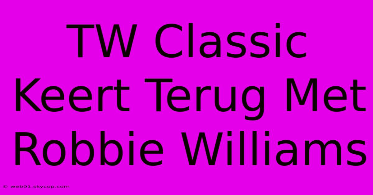 TW Classic Keert Terug Met Robbie Williams