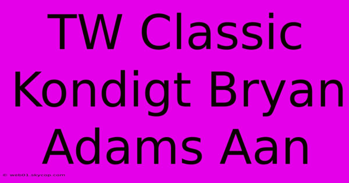 TW Classic Kondigt Bryan Adams Aan 