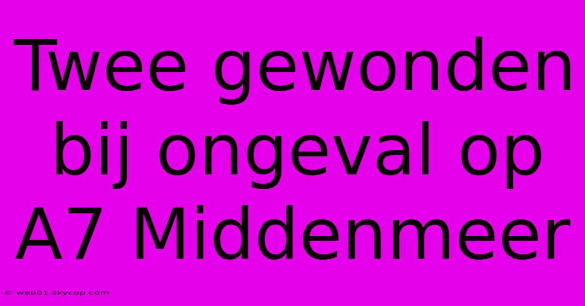 Twee Gewonden Bij Ongeval Op A7 Middenmeer