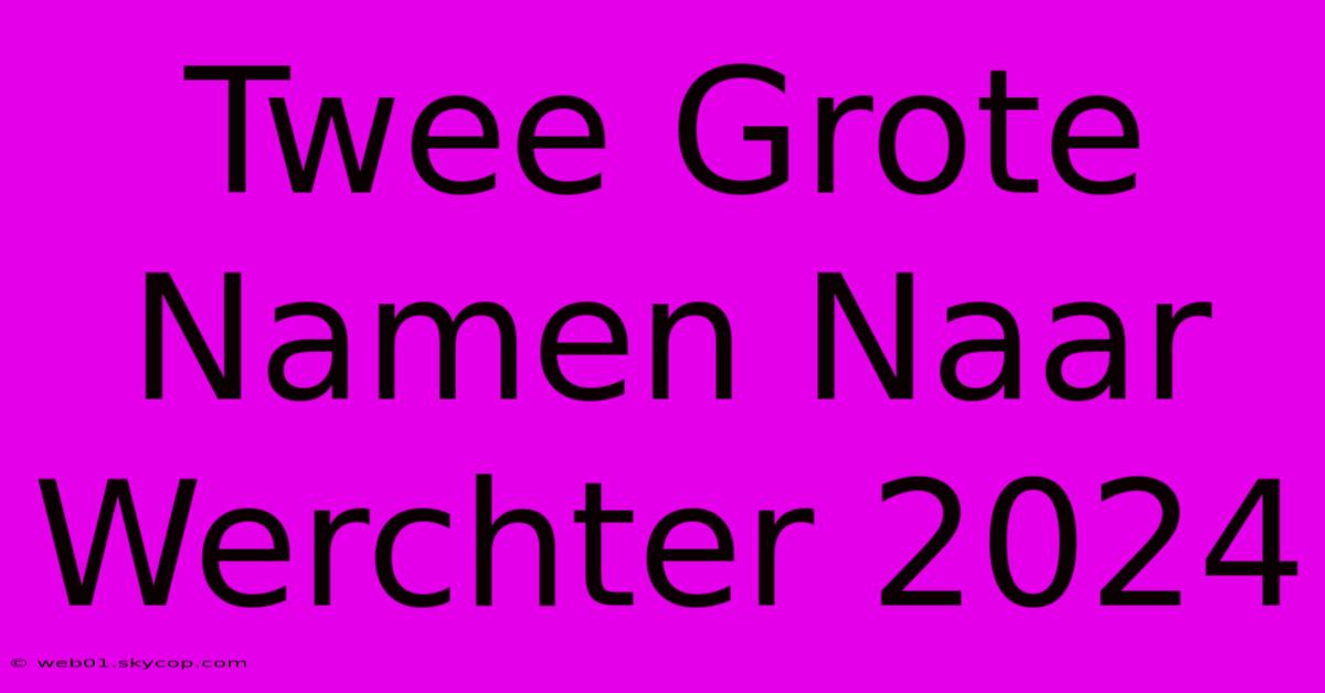 Twee Grote Namen Naar Werchter 2024