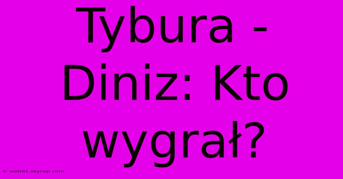 Tybura - Diniz: Kto Wygrał?