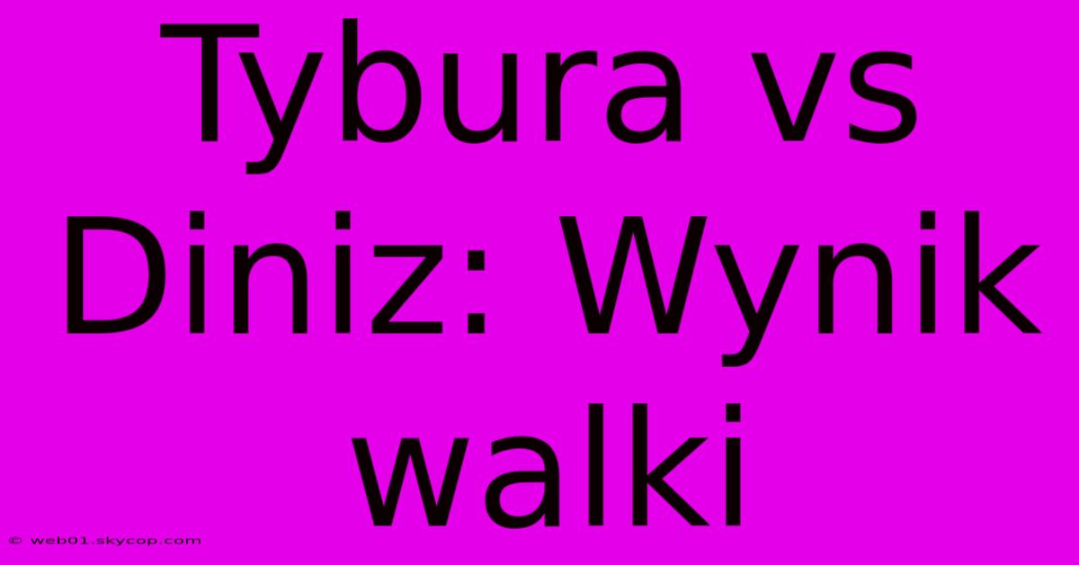 Tybura Vs Diniz: Wynik Walki