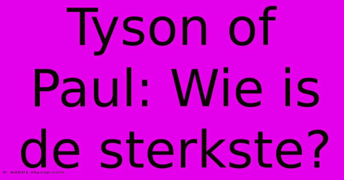 Tyson Of Paul: Wie Is De Sterkste?