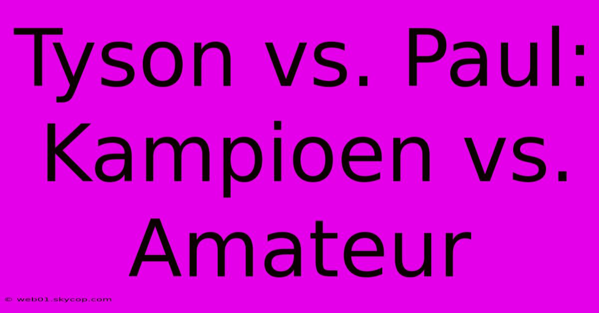 Tyson Vs. Paul: Kampioen Vs. Amateur